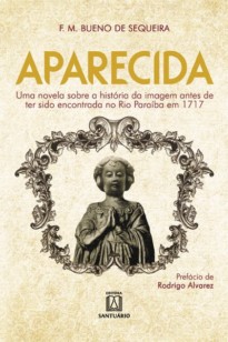 Aparecida: uma novela sobre a história da imagem antes de ter sido encontrada no Rio Paraíba