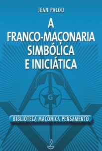 A Franco Maçonaria Simbólica e Iniciatica