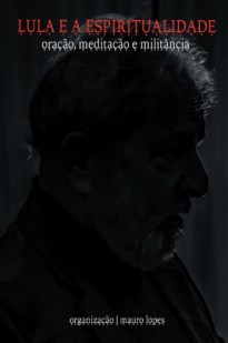 Lula e a Espiritualidade: Oração, meditação e militância