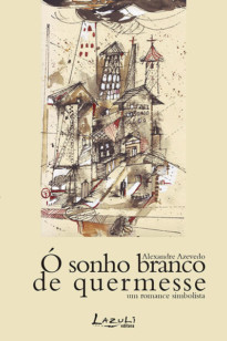 Ó sonho branco de quermesse - Um romance simbolista