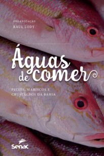 Águas de comer: Peixes, mariscos e crustáceos da Bahia