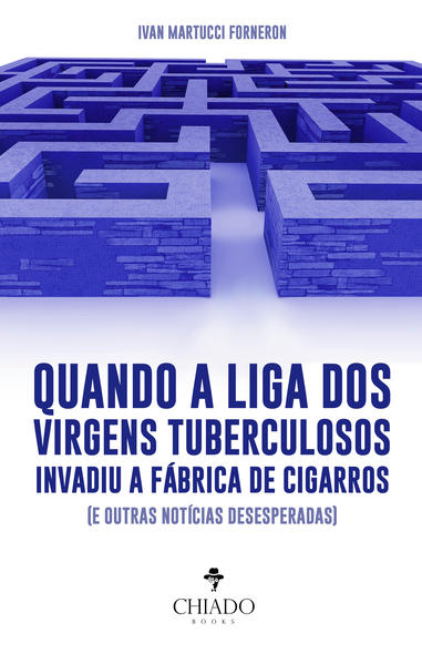 Quando a liga dos virgens tuberculosos invadiu a fábrica de cigarros (e outras notícias desesperadas)