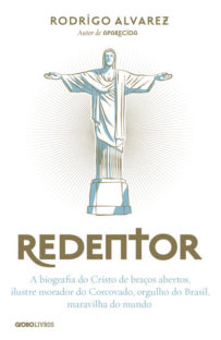 redentor A biografia do Cristo de braços abertos, ilustre morador do Corcovado, orgulho do Brasil, maravilha do mundo