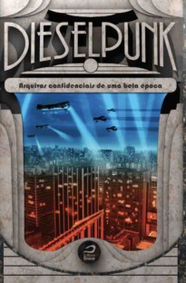 Dieselpunk: arquivos confidenciais de uma bela época