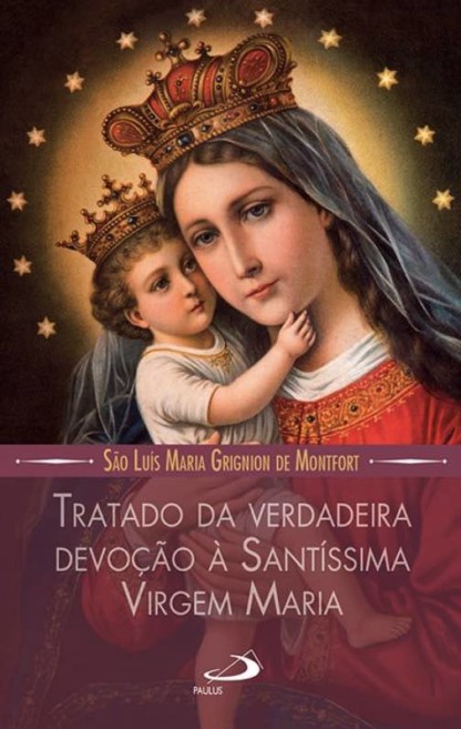 Tratado da verdadeira devoção a Santissima Virgem Maria
