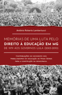 MEMÓRIAS DE UMA LUTA PELO DIREITO À EDUCAÇÃO EM MG DE 1979 AOS GOVERNOS LULA (2003-2010) CONTRIBUIÇÃO DO MOVIMENTO DOS TRABALHADORES EM EDUCAÇÃO DE MINAS GERAIS PARA A CONSTRUÇÃO DA DEMOCRACIA