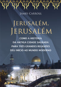 Jerusalém, Jerusalém: Como a História da Antiga Cidade Sagrada para Três Grandes Religiões Deu Início ao Mundo Moderno